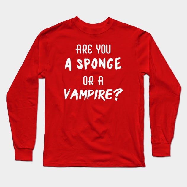 Are You a Sponge or a Vampire? | Emotional | Quotes | Hot Pink Long Sleeve T-Shirt by Wintre2